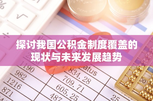 资溪探讨我国公积金制度覆盖的现状与未来发展趋势
