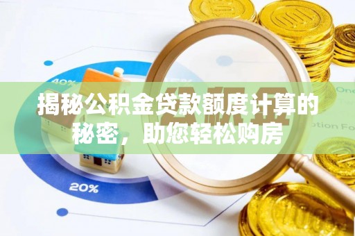 资溪揭秘公积金贷款额度计算的秘密，助您轻松购房