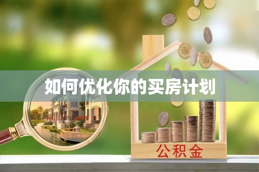资溪如何优化你的买房计划