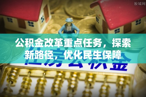 资溪公积金改革重点任务，探索新路径，优化民生保障