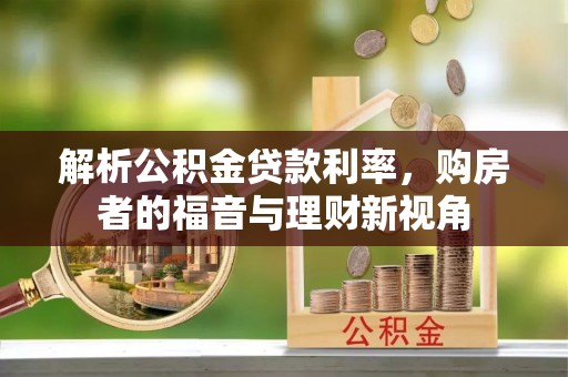 资溪解析公积金贷款利率，购房者的福音与理财新视角