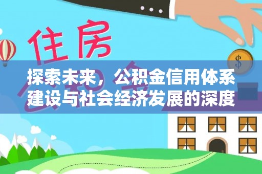 资溪探索未来，公积金信用体系建设与社会经济发展的深度融合