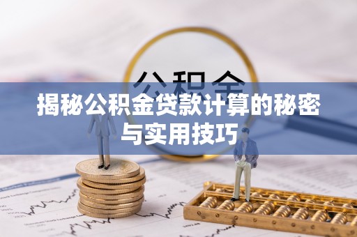 资溪揭秘公积金贷款计算的秘密与实用技巧