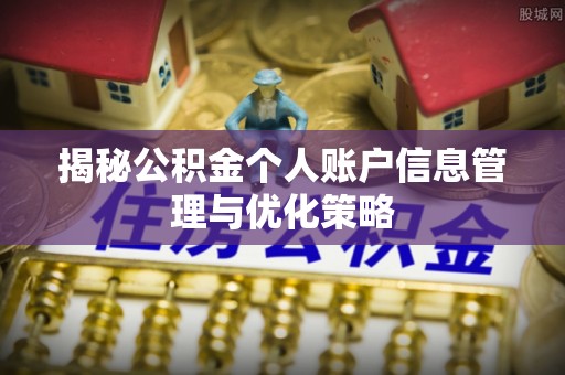 资溪揭秘公积金个人账户信息管理与优化策略
