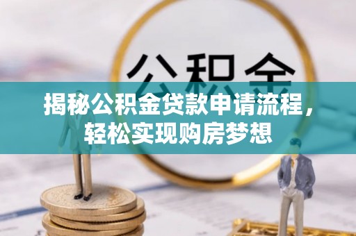 资溪揭秘公积金贷款申请流程，轻松实现购房梦想
