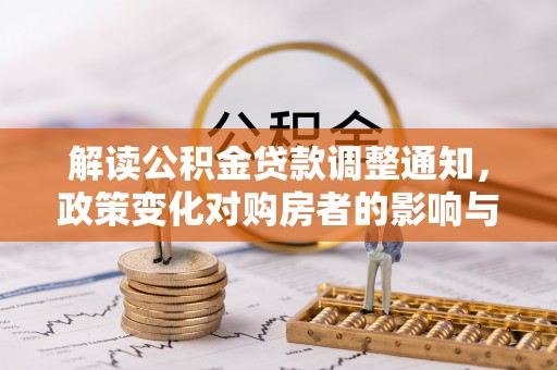 资溪解读公积金贷款调整通知，政策变化对购房者的影响与机遇