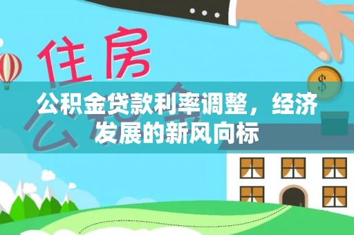 资溪公积金贷款利率调整，经济发展的新风向标
