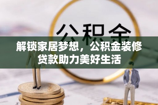 资溪解锁家居梦想，公积金装修贷款助力美好生活