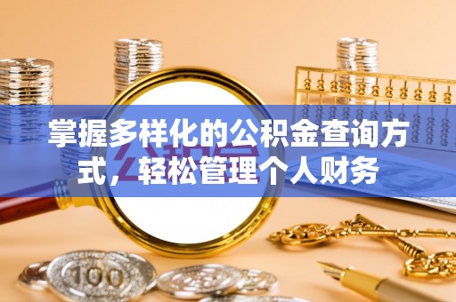 资溪掌握多样化的公积金查询方式，轻松管理个人财务