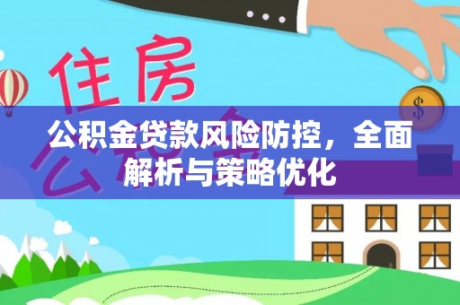 资溪公积金贷款风险防控，全面解析与策略优化