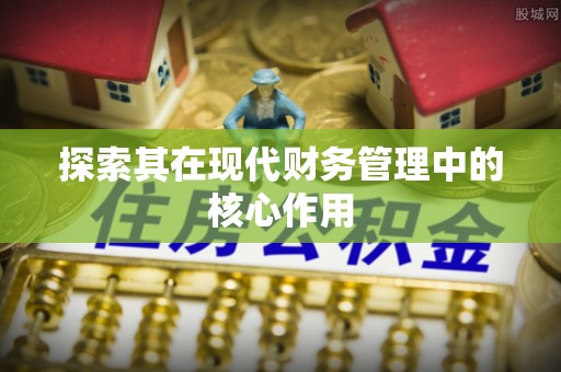 资溪探索其在现代财务管理中的核心作用