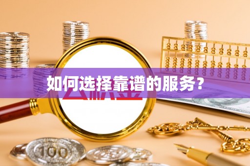 资溪如何选择靠谱的服务？
