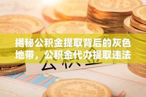 资溪揭秘公积金提取背后的灰色地带，公积金代办提取违法不？