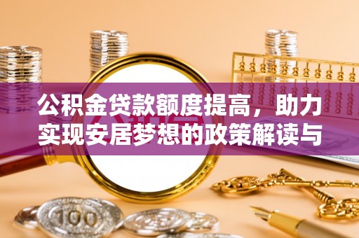 资溪公积金贷款额度提高，助力实现安居梦想的政策解读与未来展望