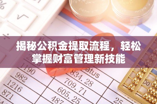 资溪揭秘公积金提取流程，轻松掌握财富管理新技能