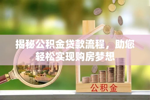 资溪揭秘公积金贷款流程，助您轻松实现购房梦想