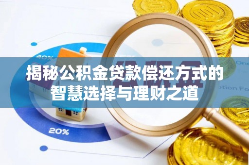 资溪揭秘公积金贷款偿还方式的智慧选择与理财之道