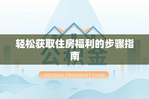 资溪轻松获取住房福利的步骤指南
